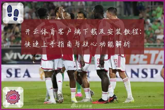 开云体育客户端下载及安装教程：快速上手指南与核心功能解析