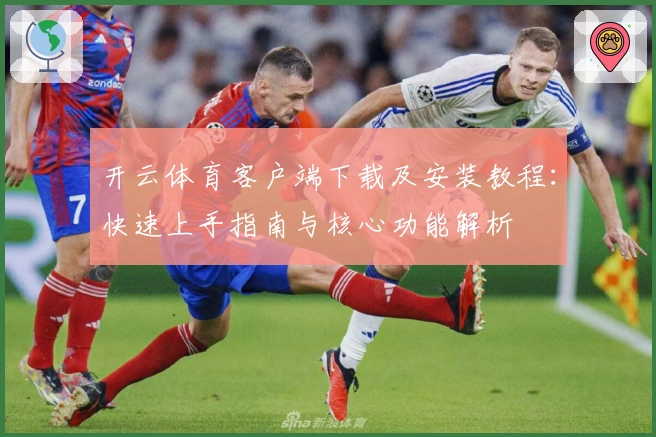 开云体育客户端下载及安装教程：快速上手指南与核心功能解析