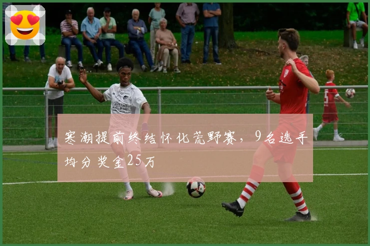 寒潮提前终结怀化荒野赛，9名选手均分奖金25万