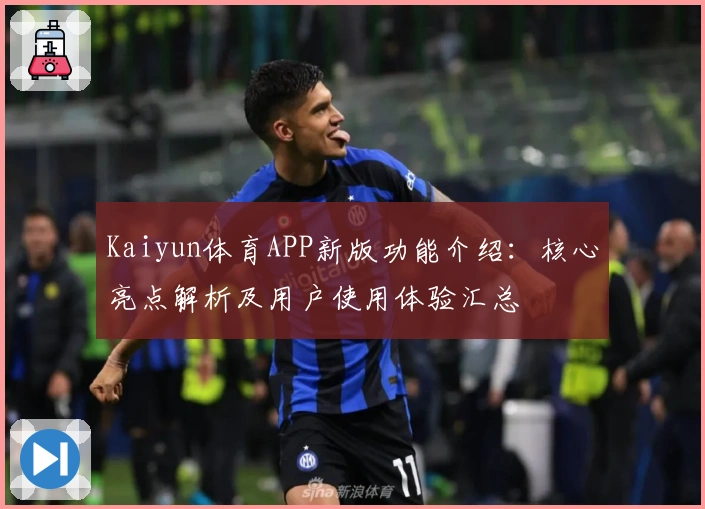Kaiyun体育APP新版功能介绍：核心亮点解析及用户使用体验汇总