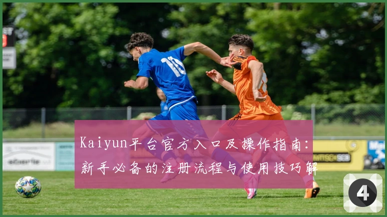 Kaiyun平台官方入口及操作指南：新手必备的注册流程与使用技巧解析