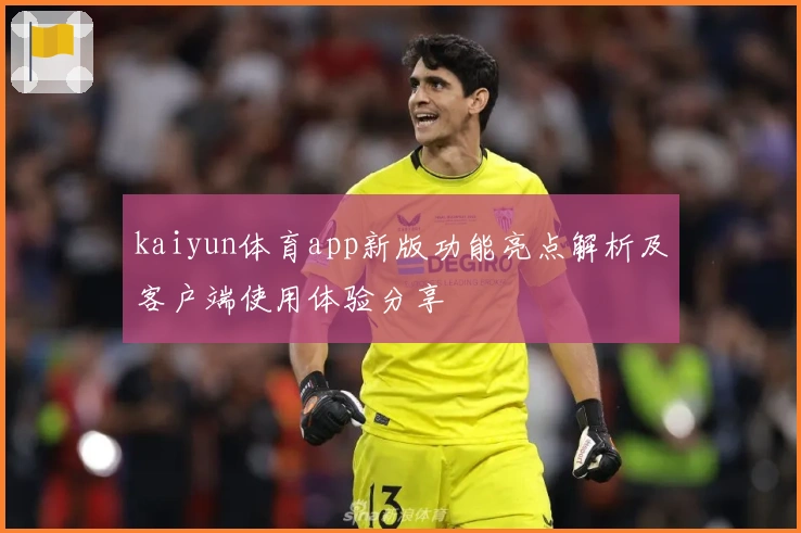 kaiyun体育app新版功能亮点解析及客户端使用体验分享