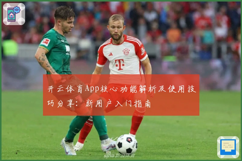 开云体育App核心功能解析及使用技巧分享：新用户入门指南