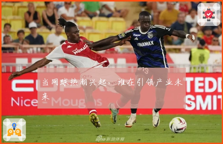 当网球热潮兴起，谁在引领产业未来